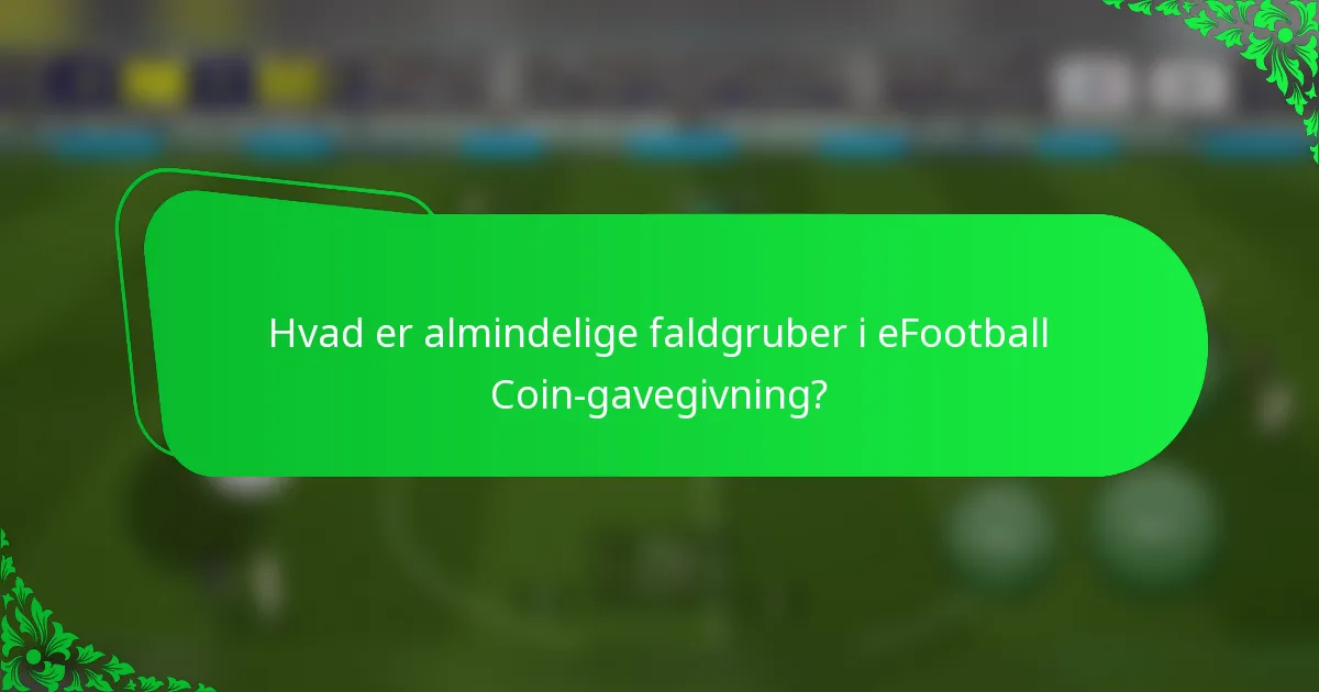 Hvad er almindelige faldgruber i eFootball Coin-gavegivning?