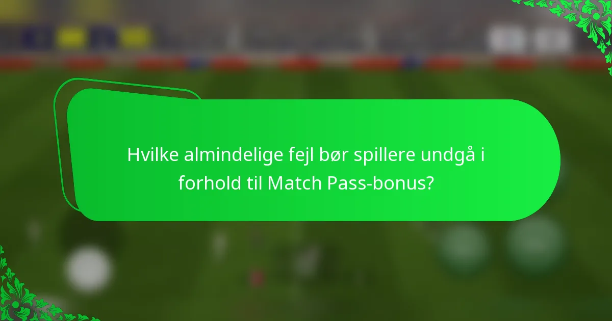 Hvilke almindelige fejl bør spillere undgå i forhold til Match Pass-bonus?