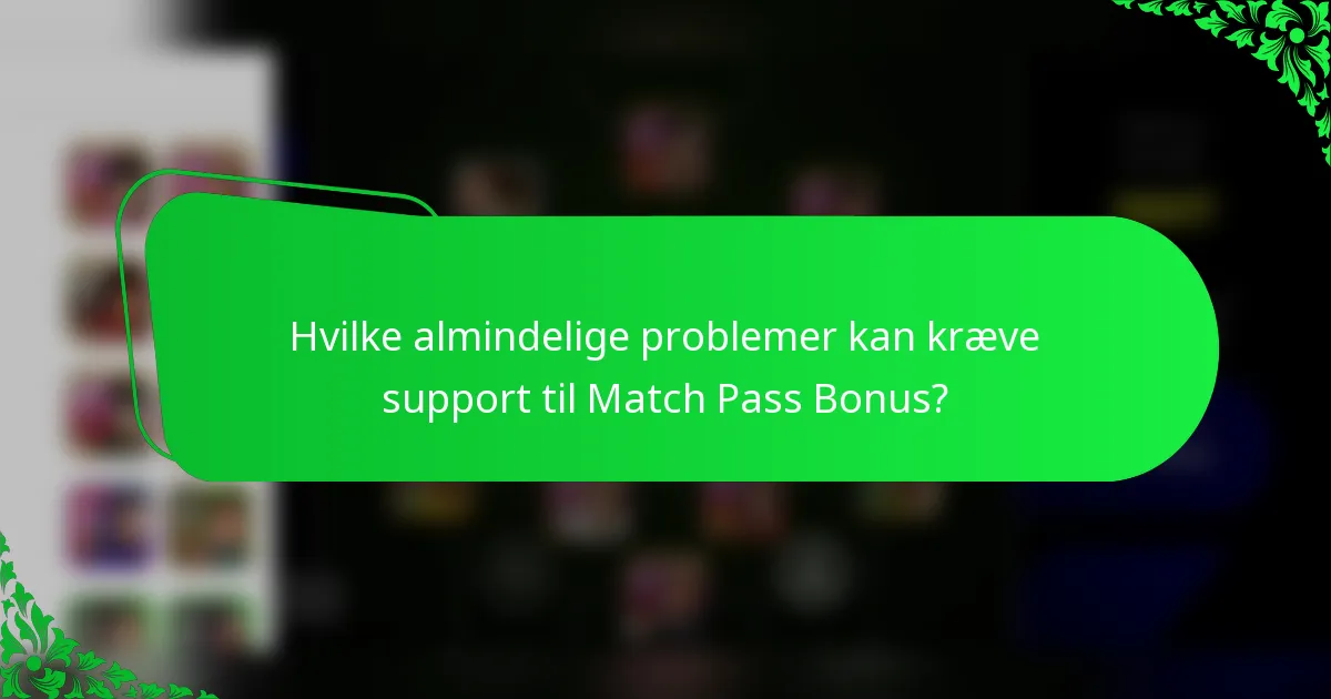 Hvilke almindelige problemer kan kræve support til Match Pass Bonus?