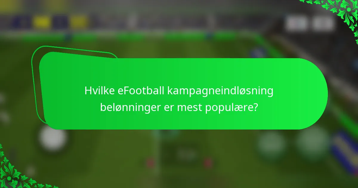 Hvilke eFootball kampagneindløsning belønninger er mest populære?
