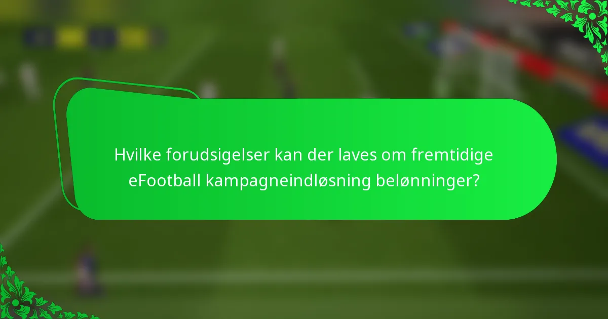 Hvilke forudsigelser kan der laves om fremtidige eFootball kampagneindløsning belønninger?