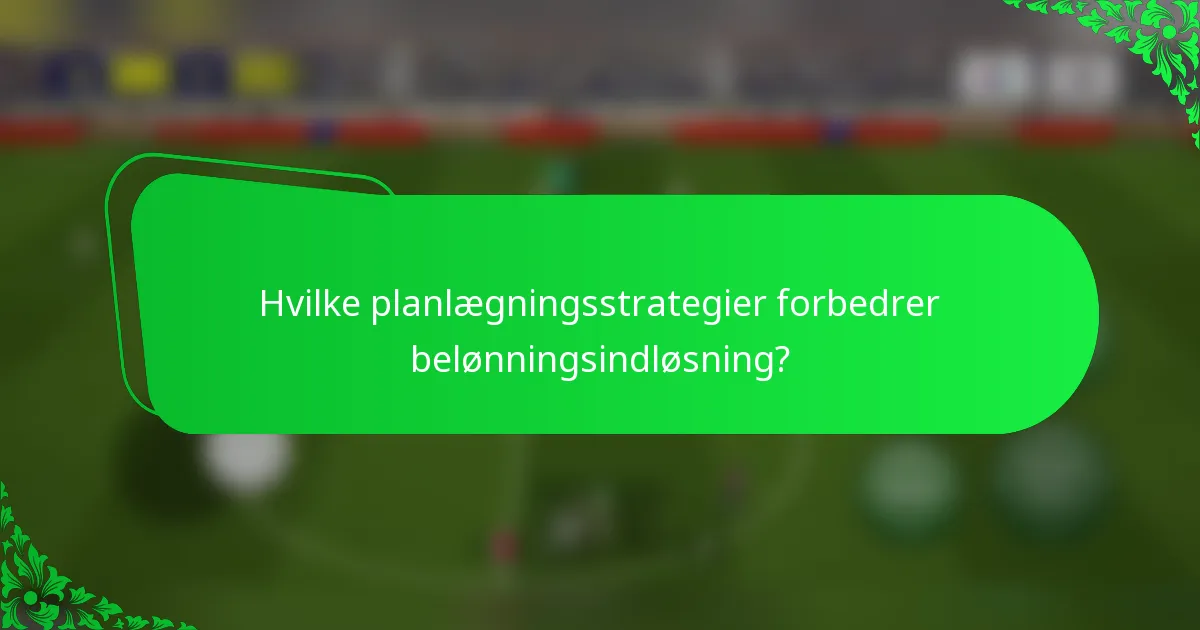 Hvilke planlægningsstrategier forbedrer belønningsindløsning?