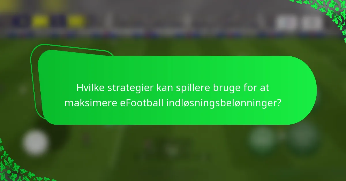 Hvilke strategier kan spillere bruge for at maksimere eFootball indløsningsbelønninger?