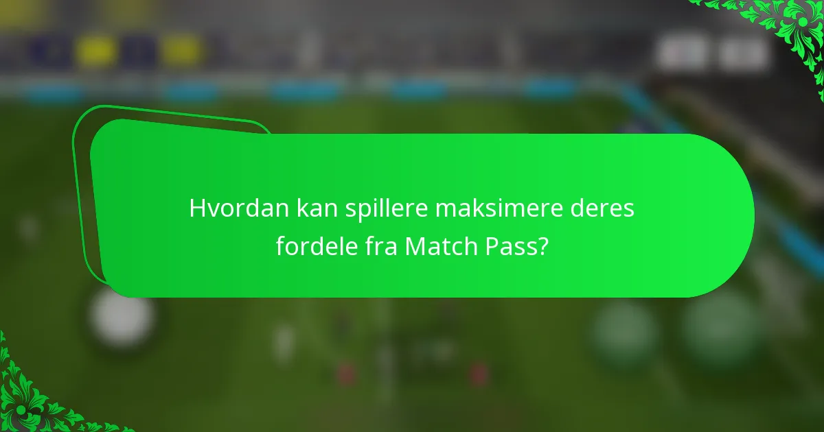 Hvordan kan spillere maksimere deres fordele fra Match Pass?
