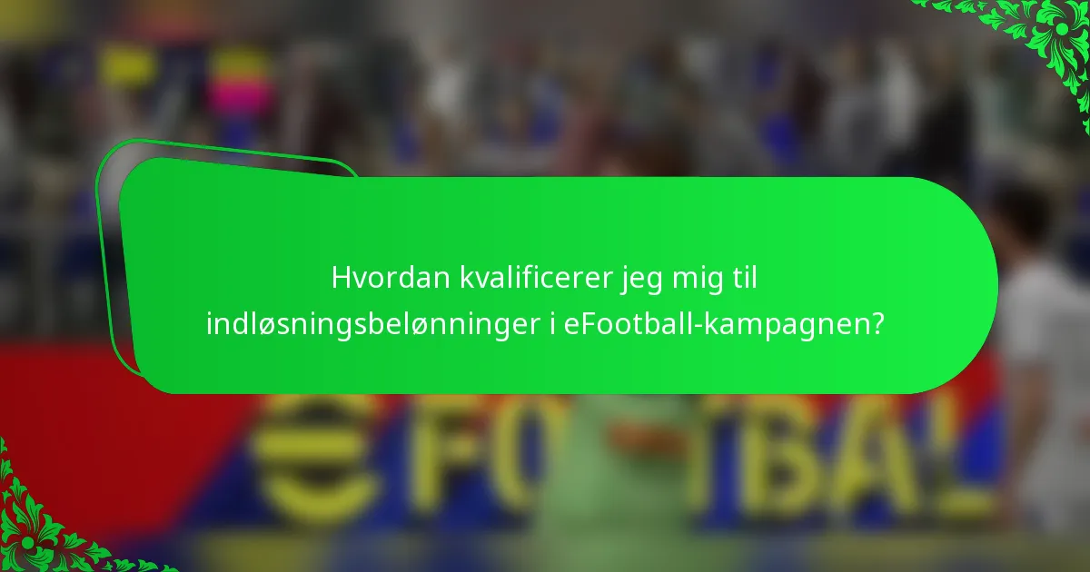 Hvordan kvalificerer jeg mig til indløsningsbelønninger i eFootball-kampagnen?