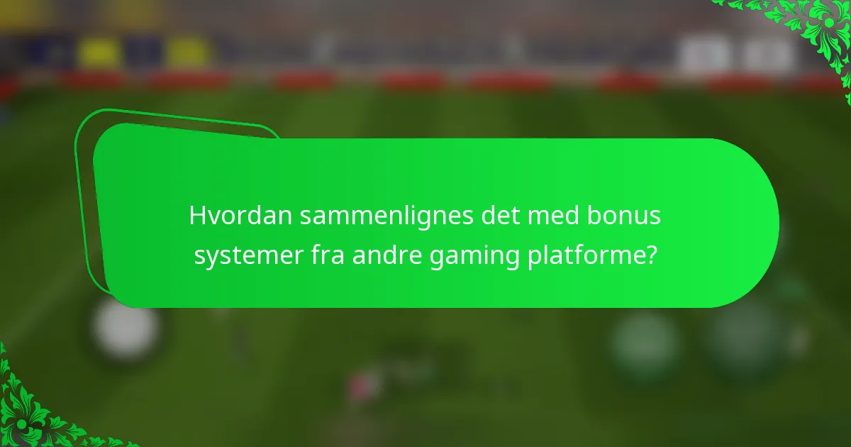 Hvordan sammenlignes det med bonus systemer fra andre gaming platforme?