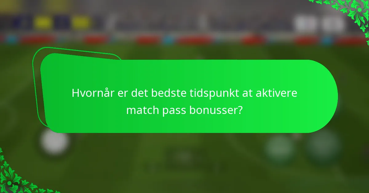 Hvornår er det bedste tidspunkt at aktivere match pass bonusser?